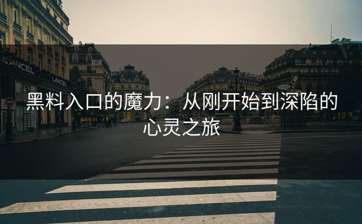 黑料入口的魔力：从刚开始到深陷的心灵之旅