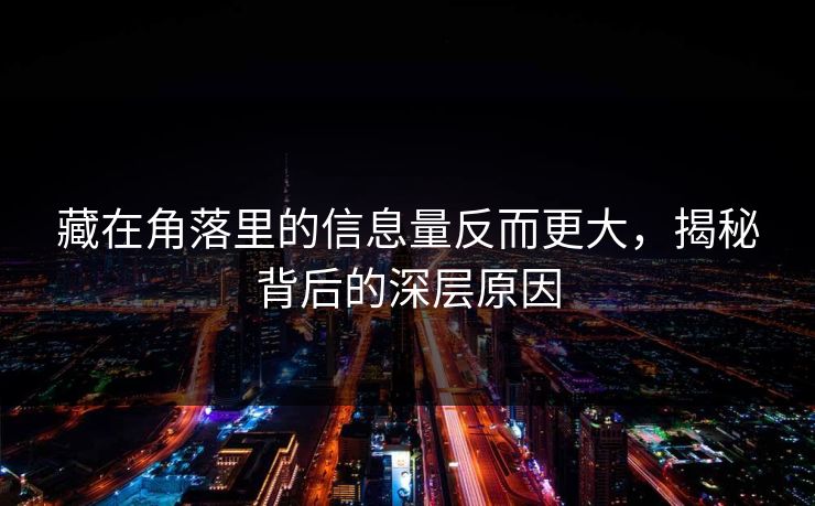 藏在角落里的信息量反而更大，揭秘背后的深层原因